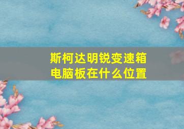 斯柯达明锐变速箱电脑板在什么位置