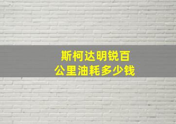 斯柯达明锐百公里油耗多少钱