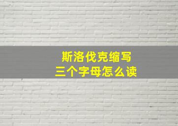 斯洛伐克缩写三个字母怎么读