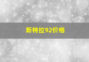 斯特拉92价格