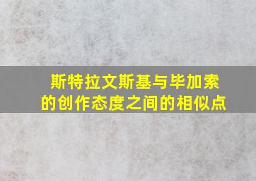 斯特拉文斯基与毕加索的创作态度之间的相似点