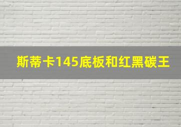 斯蒂卡145底板和红黑碳王