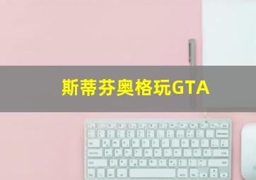 斯蒂芬奥格玩GTA