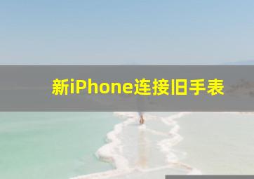 新iPhone连接旧手表