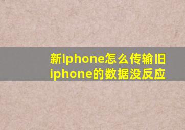 新iphone怎么传输旧iphone的数据没反应