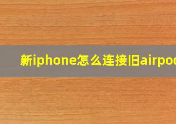 新iphone怎么连接旧airpods