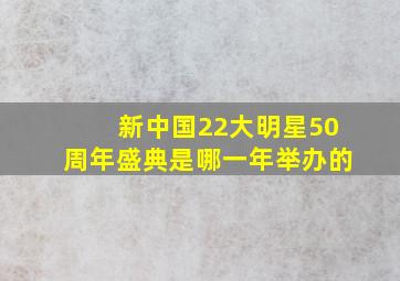 新中国22大明星50周年盛典是哪一年举办的