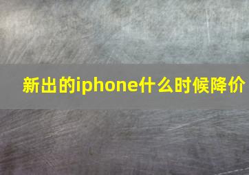 新出的iphone什么时候降价