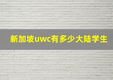 新加坡uwc有多少大陆学生