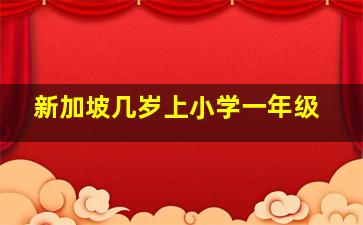 新加坡几岁上小学一年级