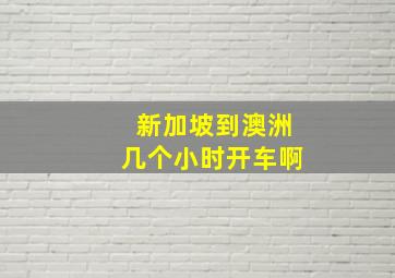 新加坡到澳洲几个小时开车啊