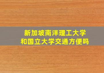 新加坡南洋理工大学和国立大学交通方便吗