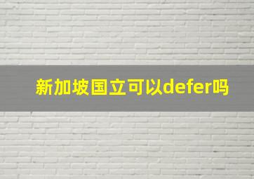 新加坡国立可以defer吗