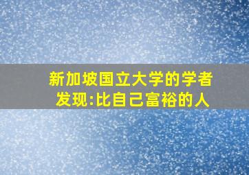 新加坡国立大学的学者发现:比自己富裕的人