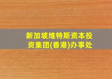 新加坡维特斯资本投资集团(香港)办事处