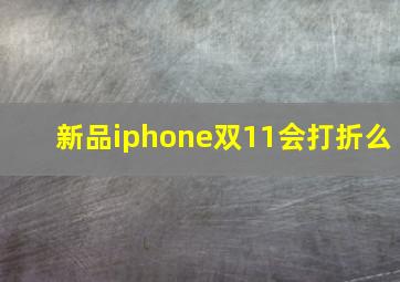 新品iphone双11会打折么