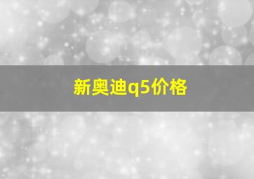 新奥迪q5价格