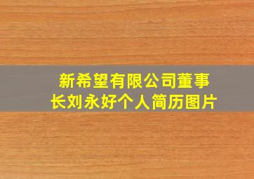 新希望有限公司董事长刘永好个人简历图片