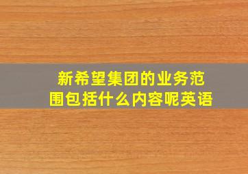 新希望集团的业务范围包括什么内容呢英语