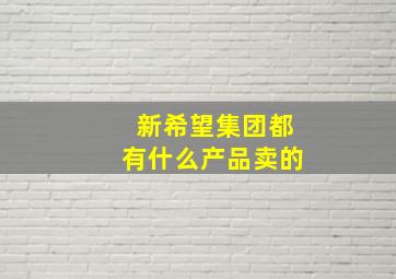 新希望集团都有什么产品卖的