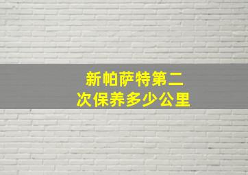 新帕萨特第二次保养多少公里