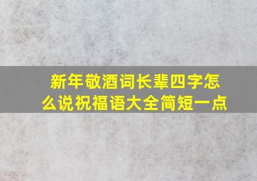 新年敬酒词长辈四字怎么说祝福语大全简短一点