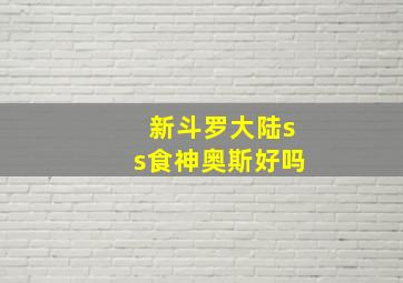 新斗罗大陆ss食神奥斯好吗