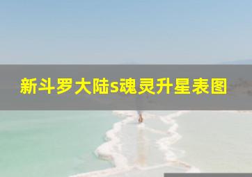 新斗罗大陆s魂灵升星表图