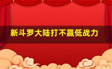 新斗罗大陆打不赢低战力