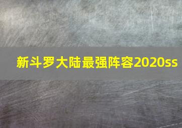 新斗罗大陆最强阵容2020ss