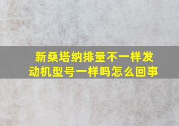 新桑塔纳排量不一样发动机型号一样吗怎么回事