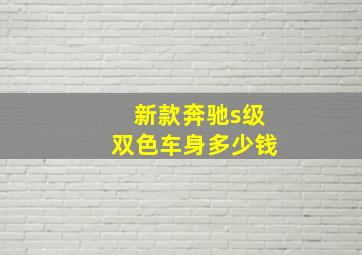 新款奔驰s级双色车身多少钱