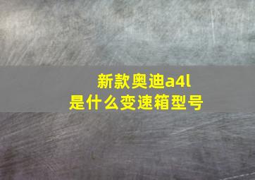 新款奥迪a4l是什么变速箱型号