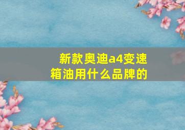 新款奥迪a4变速箱油用什么品牌的