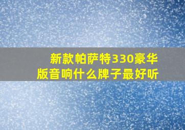 新款帕萨特330豪华版音响什么牌子最好听