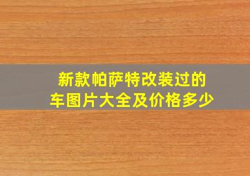 新款帕萨特改装过的车图片大全及价格多少