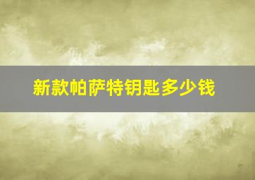 新款帕萨特钥匙多少钱