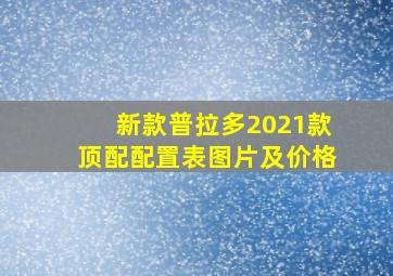 新款普拉多2021款顶配配置表图片及价格