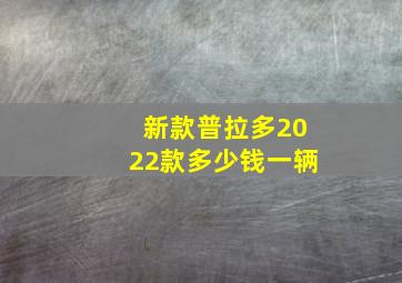 新款普拉多2022款多少钱一辆