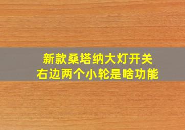 新款桑塔纳大灯开关右边两个小轮是啥功能