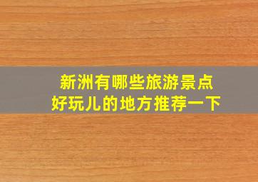 新洲有哪些旅游景点好玩儿的地方推荐一下