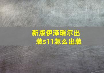 新版伊泽瑞尔出装s11怎么出装