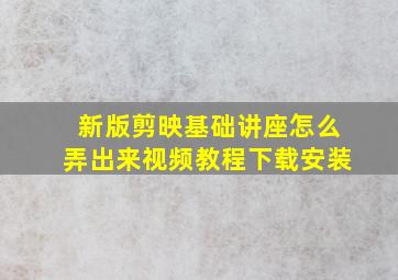 新版剪映基础讲座怎么弄出来视频教程下载安装