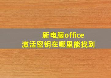 新电脑office激活密钥在哪里能找到