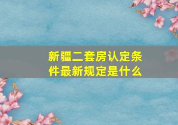 新疆二套房认定条件最新规定是什么