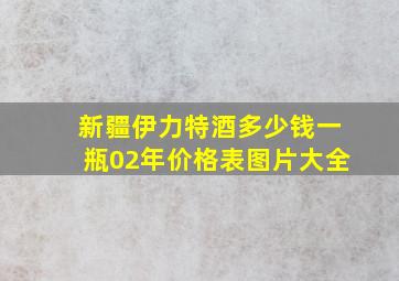 新疆伊力特酒多少钱一瓶02年价格表图片大全