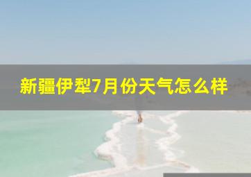 新疆伊犁7月份天气怎么样