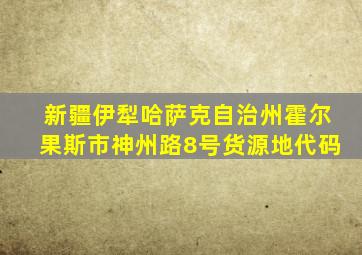 新疆伊犁哈萨克自治州霍尔果斯市神州路8号货源地代码