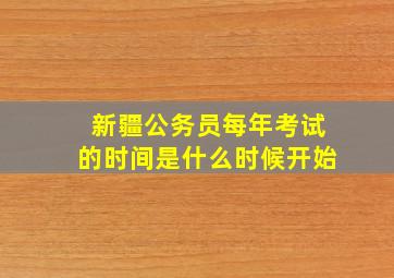 新疆公务员每年考试的时间是什么时候开始