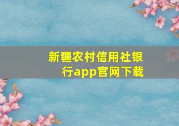 新疆农村信用社银行app官网下载